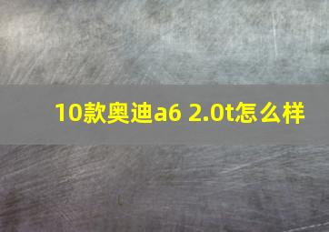 10款奥迪a6 2.0t怎么样